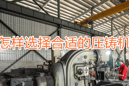 怎樣選擇合適的壓鑄機(jī)？